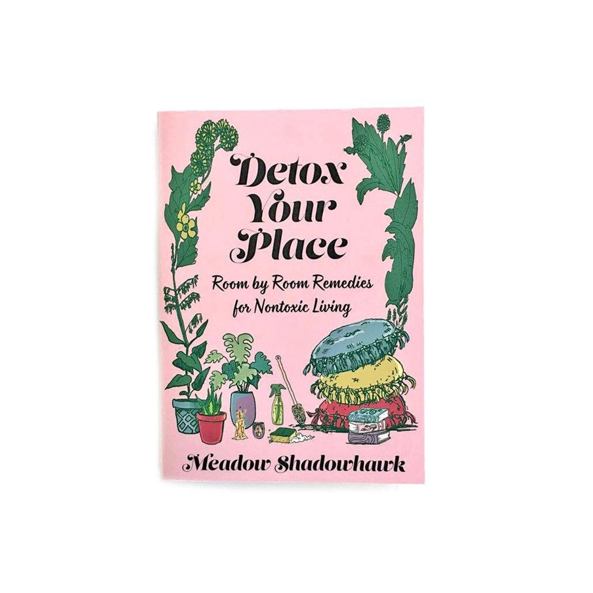 Detox Your Place: Room by Room Remedies for Nontoxic Living Boston General Store