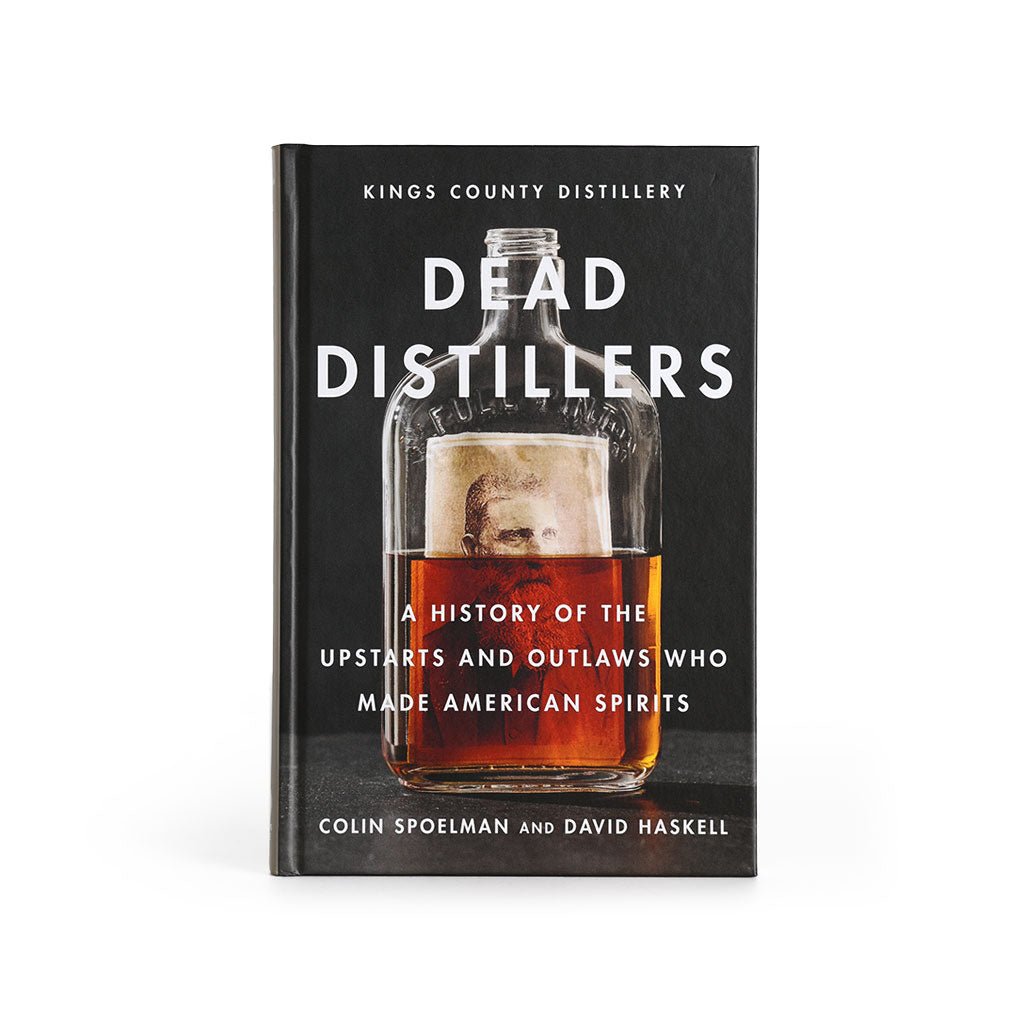 Dead Distillers: A History of the Upstarts and Outlaws Who Made American Spirits Boston General Store